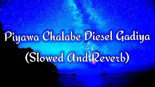 Piyawa Chalabe Diesel Gadiya Slowed And Reverb [upl. by Cooe]